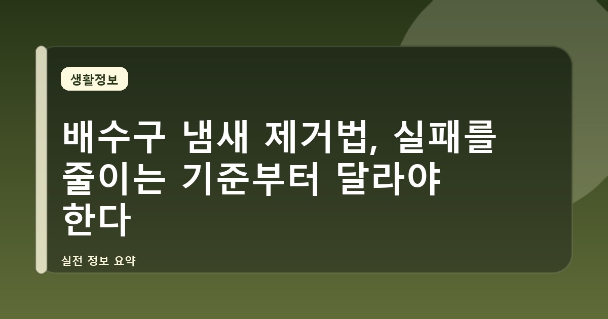 배수구 냄새 제거법, 실패를 줄이는 기준부터 달라야 한다